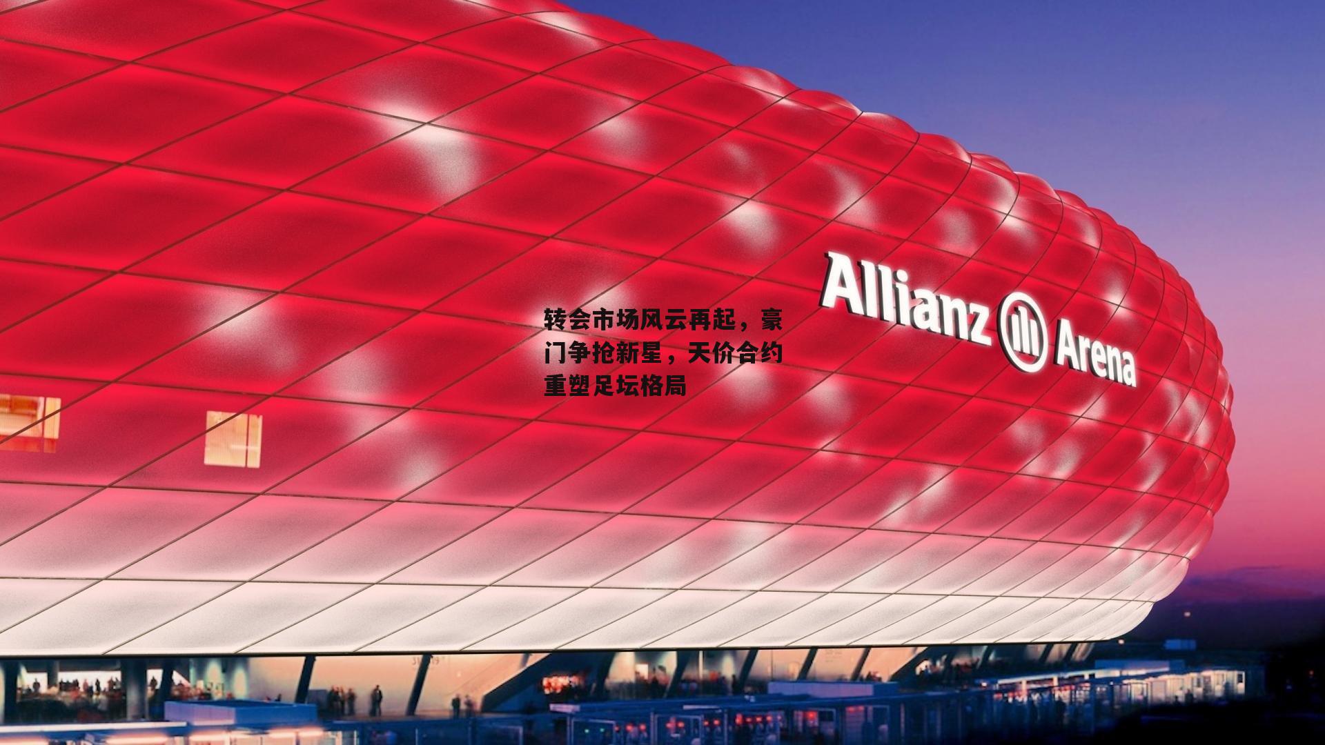 转会市场风云再起，豪门争抢新星，天价合约重塑足坛格局
