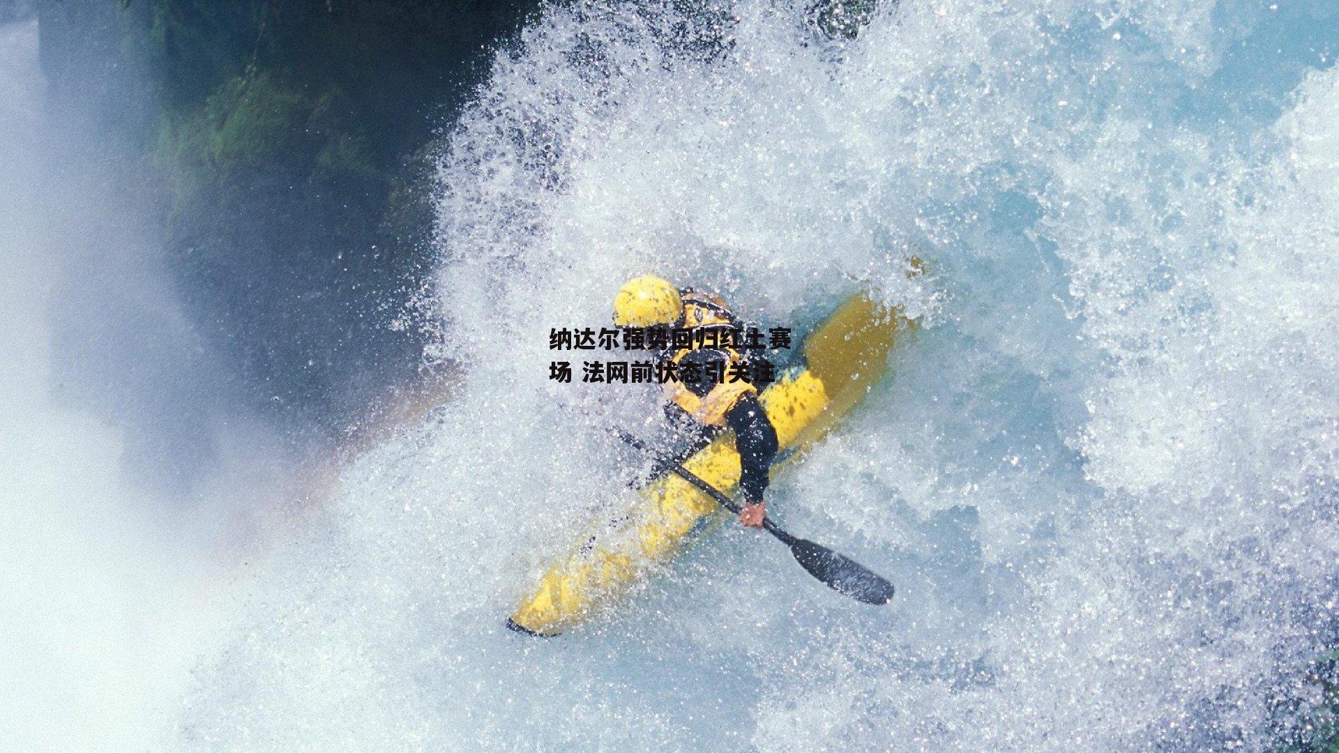 纳达尔强势回归红土赛场 法网前状态引关注